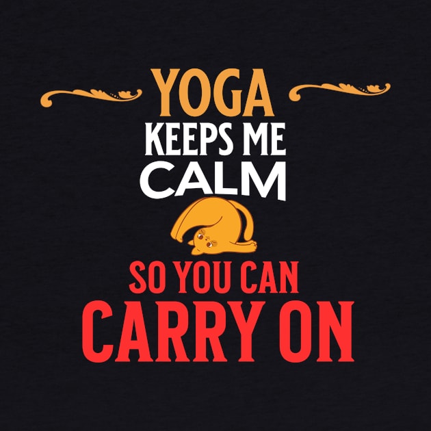 Yoga Keeps Me Calm So You Can Carry On by NICHE&NICHE